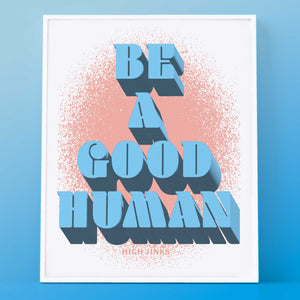 Be a Good Human : 8x10 Archival Print