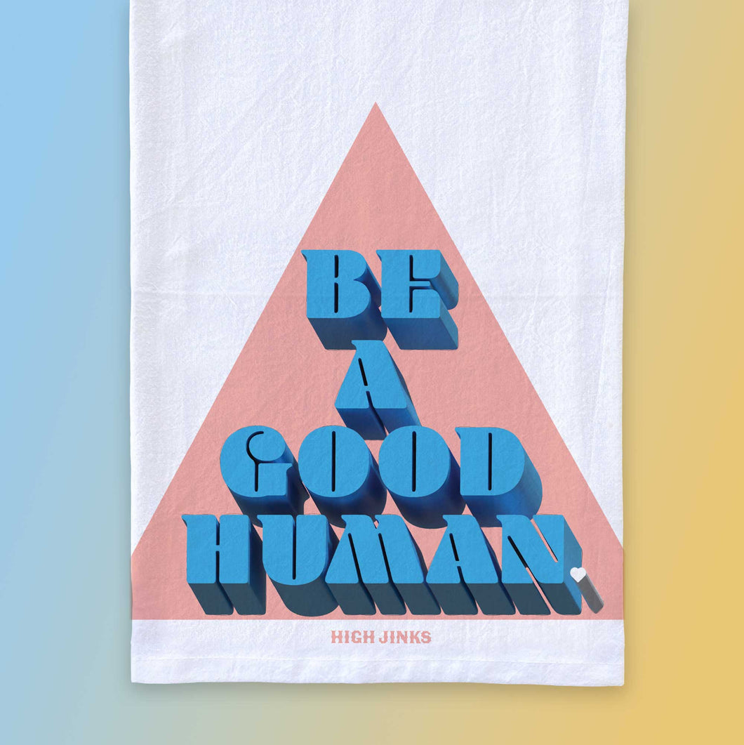 Be a good human : Tea Towel