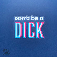 Load image into Gallery viewer, Don&#39;t Be A Dick : 3&quot; Clear Vinyl Sticker
