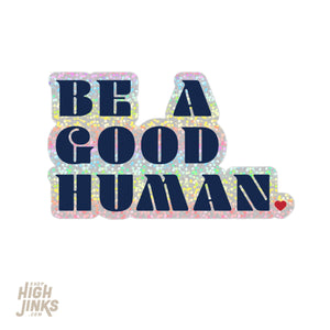 Be A Good Human : 3.25" Glitter Vinyl Sticker